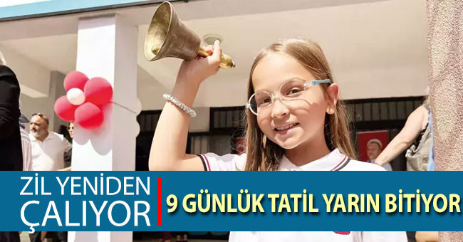 Zil yeniden çalıyor… 9 günlük tatil yarın bitiyor