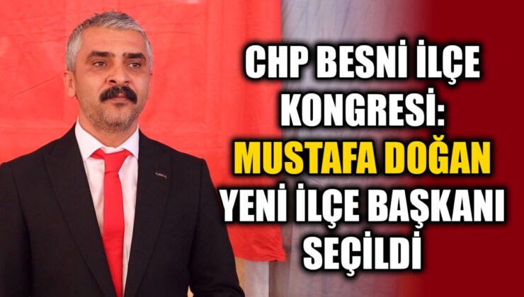 CHP Besni İlçe Kongresi: Mustafa Doğan Yeni İlçe Başkanı Seçildi