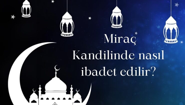 Miraç Kandili Nedir? Miraç Kandili’nde Hangi İbadetler Yapılır?