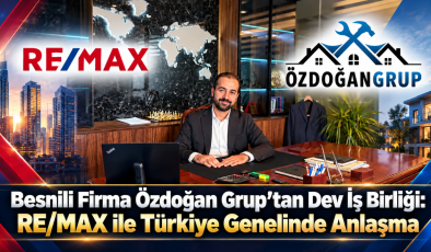 Besnili Firma Özdoğan Grup’tan Dev İş Birliği: RE/MAX ile Türkiye Genelinde Anlaşma
