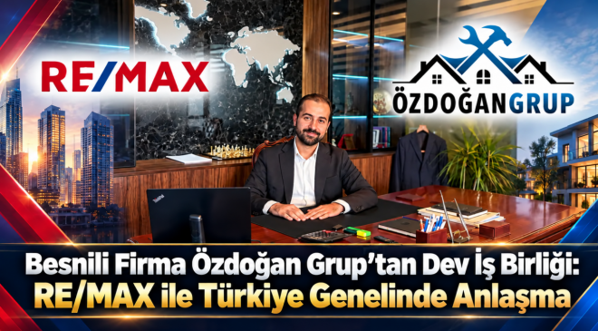 Besnili Firma Özdoğan Grup’tan Dev İş Birliği: RE/MAX ile Türkiye Genelinde Anlaşma