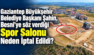 Gaziantep Büyükşehir Belediye Başkanı Şahin Besni’ye Söz Verdiği Spor Salonu Neden İptal Edildi?